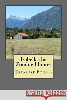 Isabella the Zombie Hunter: Treasure Book 6 Tammy Spruill 9781515123804 Createspace