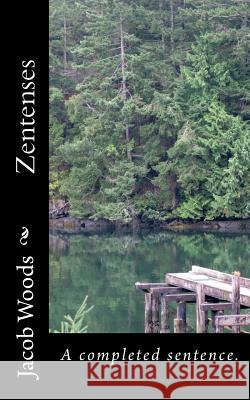 Zentenses: A completed sentence. Woods, Jacob D. 9781515123811 Createspace
