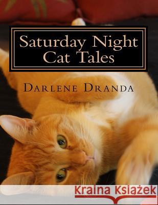 Saturday Night Cat Tales: From Rescue to Relationship Darlene K. Dranda Edna Irene Dovenbarger Glen S. Huddleston 9781515125457