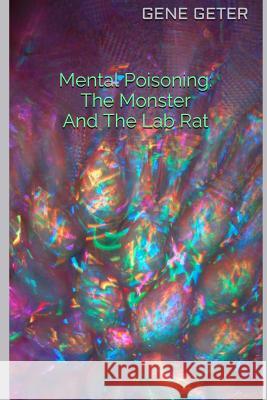 Mental Poisoning: The Monster And The Lab Rat Geter, Gene 9781515129127