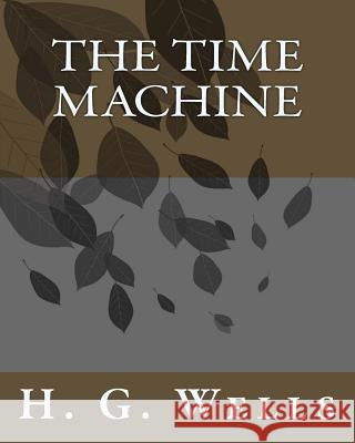 The Time Machine H. G. Wells 9781515131755 Createspace