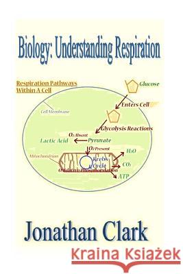 Biology: Understanding Respiration MR Jonathan Clark 9781515132226 