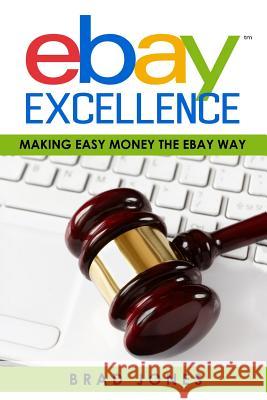 Ebay Excellence: Making Easy Money The Ebay Way Jones, Brad 9781515132615 Createspace