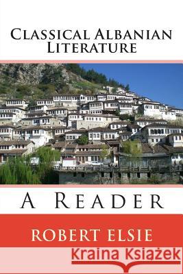 Classical Albanian Literature: A Reader Robert Elsie 9781515132769 Createspace