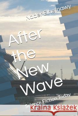 After the New Wave: Science Fiction Today Nader Elhefnawy 9781515133643