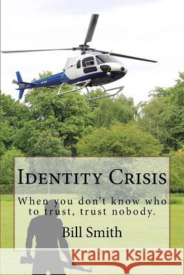 Identity Crisis: When you don't know who to trust, trust nobody. Smith, Bill 9781515134121