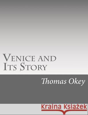 Venice and Its Story Thomas Okey 9781515134800 Createspace