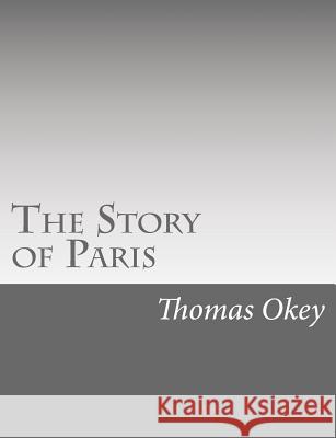 The Story of Paris Thomas Okey 9781515134824 Createspace