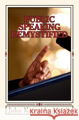 Public Speaking Demystified John Kennedy Akotia 9781515135814 Createspace