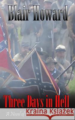 Three Days in Hell: A Novel of the American Civil War Blair Howard 9781515136484 Createspace