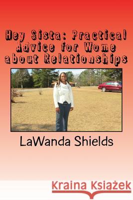 Hey Sista: Practical Advice for Women about Relationships Lawanda Shields 9781515138419 Createspace