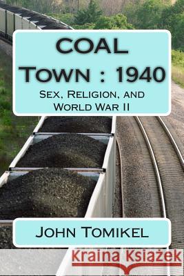 COAL Town: 1940: Sex, Religion, and World War II Tomikel, John 9781515138464 Createspace