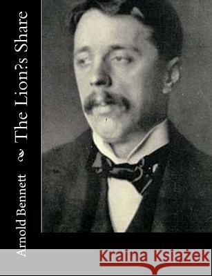 The Lion's Share Arnold Bennett 9781515138891 Createspace