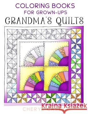 Grandma's Quilts: Coloring Books for Grown-Ups, Adults Cheryl Casey Wingfeather Colorin 9781515139133 Createspace