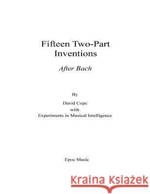 Fifteen Two-Part Inventions: After Bach David Cope Experiments In Musical Intelligence 9781515139416 Createspace