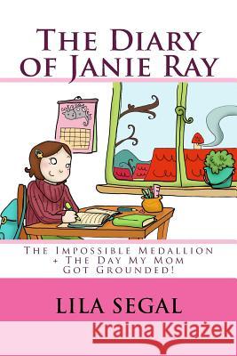 The Impossible Medallion + the Day My Mom Got Grounded!: Volumes 1 + 2 Lila Segal 9781515139584 Createspace Independent Publishing Platform