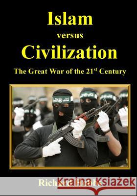 Islam versus Civilization: The Great War of the 21st Century Hobbs, Richard 9781515140061