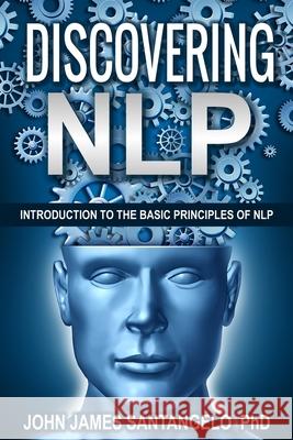 Discovering NLP: Introduction To The Basic Principles Of NLP Santangelo, John James 9781515140146 Createspace Independent Publishing Platform