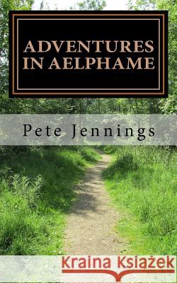 Adventures in Aelphame Pete Jennings 9781515140191 Createspace