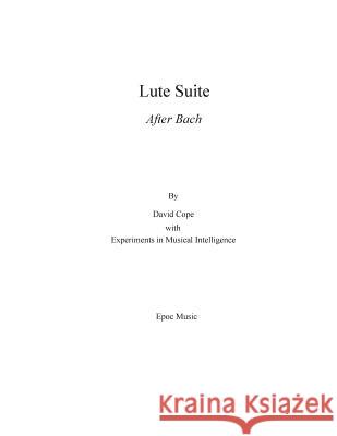 Lute Suite: After Bach David Cope Experiments In Musical Intelligence 9781515140290 Createspace