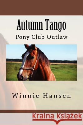 Autumn Tango: Pony Club Outlaw Winnie Hansen Barry W. Hansen 9781515141501 Createspace Independent Publishing Platform
