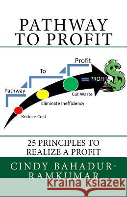 Pathway To Profit: 25 Principles To Realize a PROFIT Bahadur-Ramkumar, Cindy 9781515141990