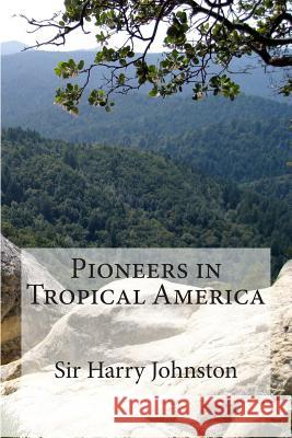 Pioneers in Tropical America Sir Harry Johnston 9781515143147