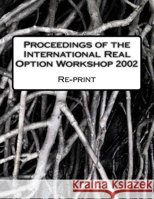 Proceedings of the International Real Option Workshop 2002: Re-print of the original proceedings Collan, Mikael 9781515143543 Createspace