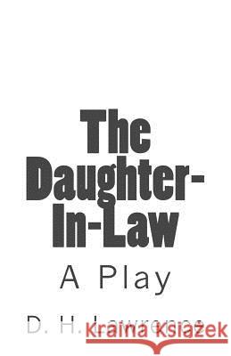 The Daughter-In-Law: A Play D. H. Lawrence B. K. D 9781515144090 Createspace