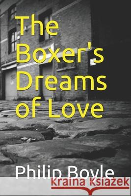 The Boxer's Dreams of Love MR Philip Boyle 9781515144410