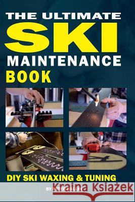 The Ultimate Ski Maintenance Book: DIY Ski Waxing, Edging and Tuning MR Peter Ballin 9781515145370 Createspace Independent Publishing Platform