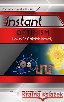 Instant Optimism: How to Be Optimistic Instantly! The Instant-Series 9781515145585 Createspace