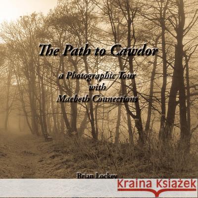 The Path to Cawdor: A Photographic Tour with Macbeth Connections MR Brian Lockey 9781515147091 Createspace