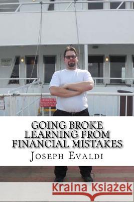 Going Broke: Learning From Financial Mistakes Evaldi, Joseph 9781515148234 Createspace