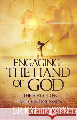 Engaging the hand of God: The forgotten art of Intercession Fiatti, Eric L. 9781515148524 Createspace
