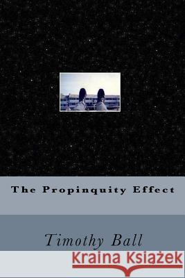 The Propinquity Effect Timothy Ball 9781515148593 Createspace