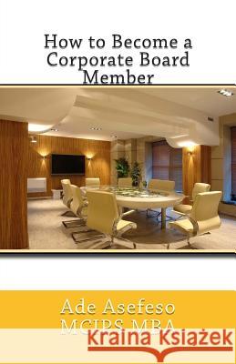 How to Become a Corporate Board Member Ade Asefes 9781515149682 Createspace