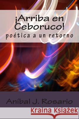 Arriba en Ceboruco!: poetica a un retorno Rosario, Anibal J. 9781515150565 Createspace