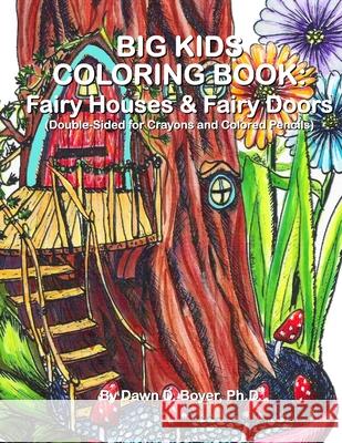 Big Kids Coloring Book: Fairy Houses and Fairy Doors: Double-Sided For Crayons & Colored Pencils Boyer, Dawn D. 9781515152200 Createspace