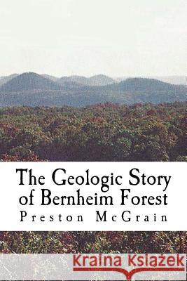 The Geologic Story of Bernheim Forest Preston McGrain 9781515152576 Createspace Independent Publishing Platform