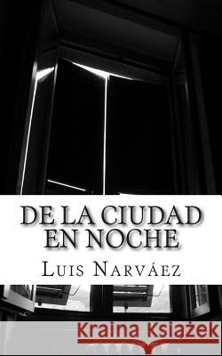De la ciudad en noche Luis Narvaez 9781515152934 Createspace Independent Publishing Platform