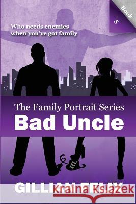 Bad Uncle (Family Portrait Book 5) Gillian Felix 9781515153092