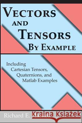 Vectors and Tensors By Example: Including Cartesian Tensors, Quaternions, and Matlab Examples Haskell, Richard E. 9781515153115