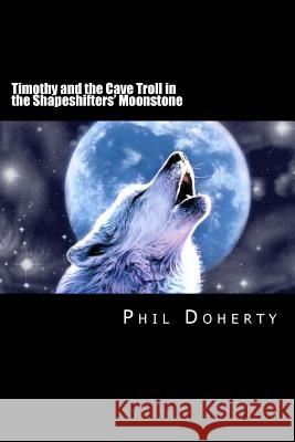 Timothy and the Cave Troll in the Shapeshifters' Moonstone MR Phil Doherty 9781515153849