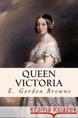 Queen Victoria E. Gordon Browne 9781515155263 Createspace