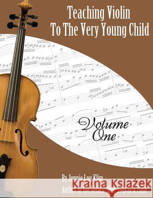 Teaching Violin to the Very Young Child: Volume One Jennie Lou Klim 9781515155386 Createspace