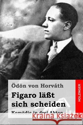 Figaro läßt sich scheiden: Komödie in drei Akten Von Horvath, Odon 9781515156000 Createspace