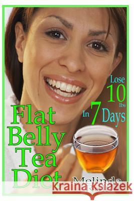 Flat Belly Tea Diet: Lose 10lbs of Fat in a Week with this Revolutionary New Plan Rolf, Melinda 9781515156383
