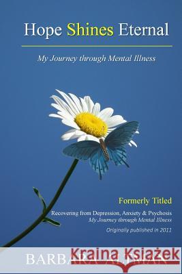 Hope Shines Eternal: My Journey Through Mental Illness MS Barbara Anne Altman 9781515157328 Createspace