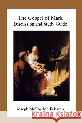 The Gospel of Mark: Discussion and Study Guide Dr Joseph McRae Mellichamp 9781515157687